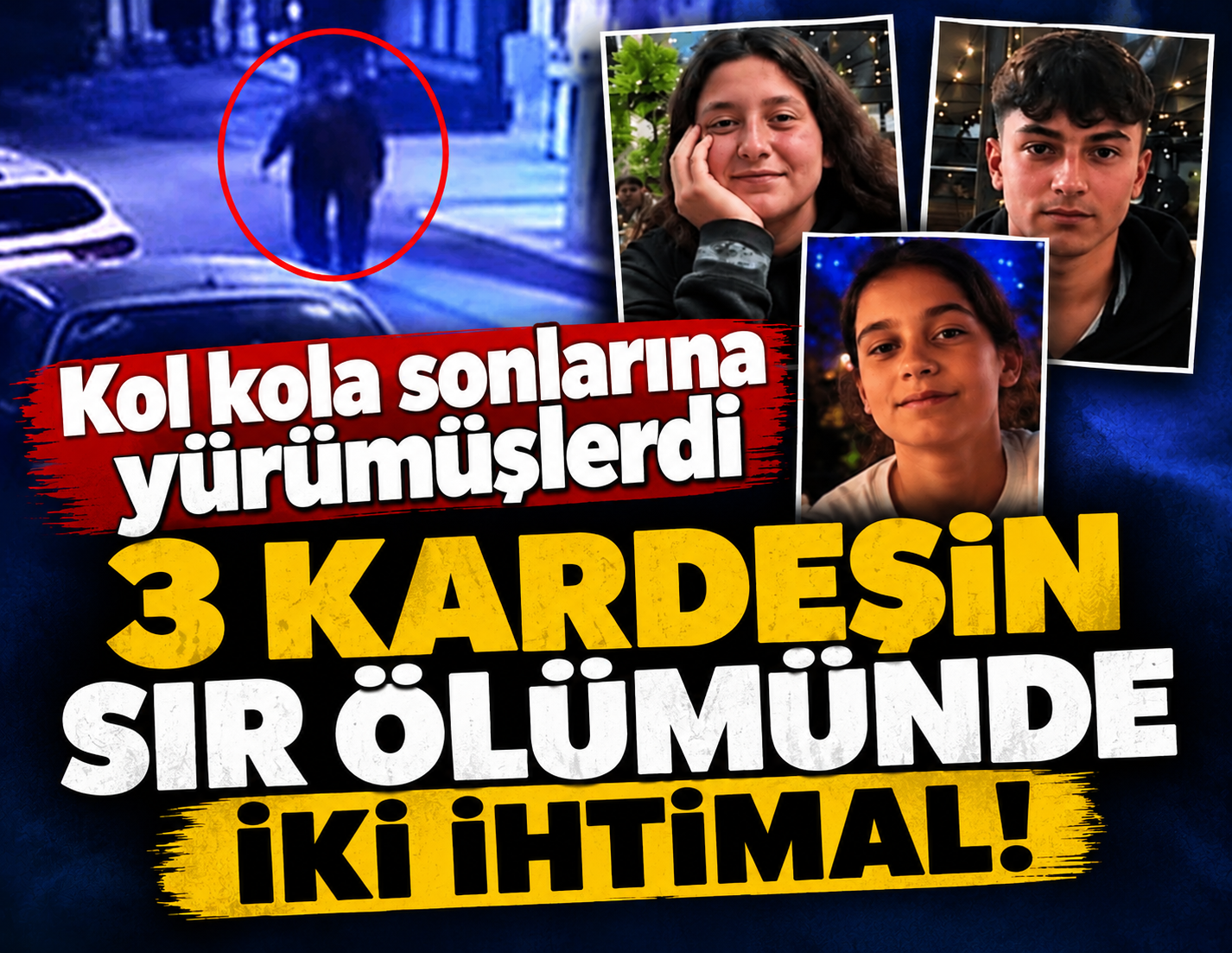 Kol kola sonlarına yürümüşlerdi... 3 kardeşin sır ölümünde iki ihtimal