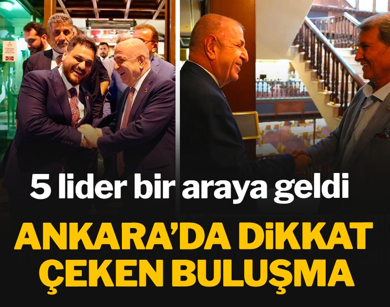 Ankara’da dikkat çeken buluşma! 5 lider bir araya geldi
