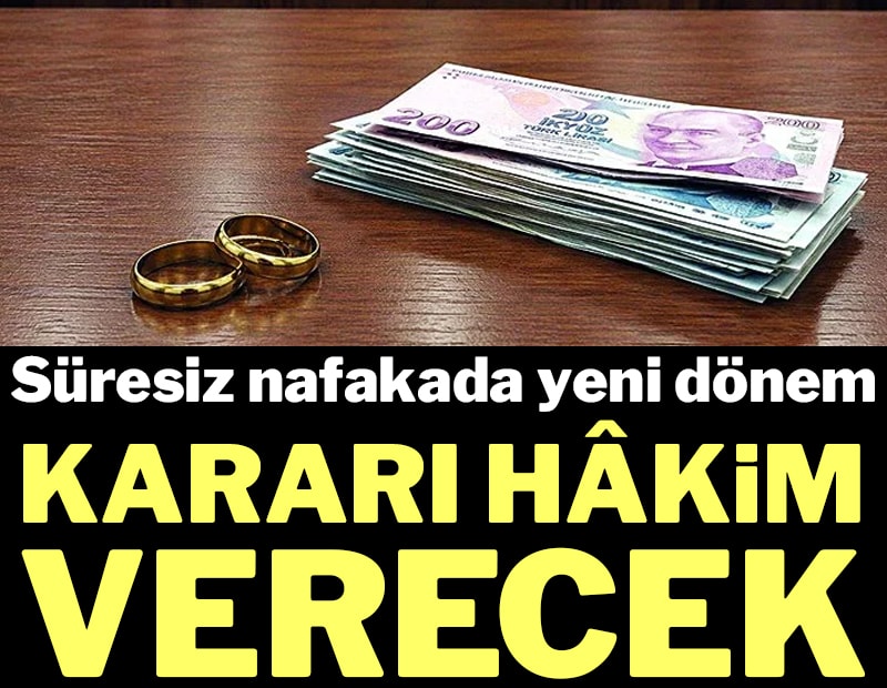 Süresiz nafakada yeni dönem: Kararı hâkim verecek