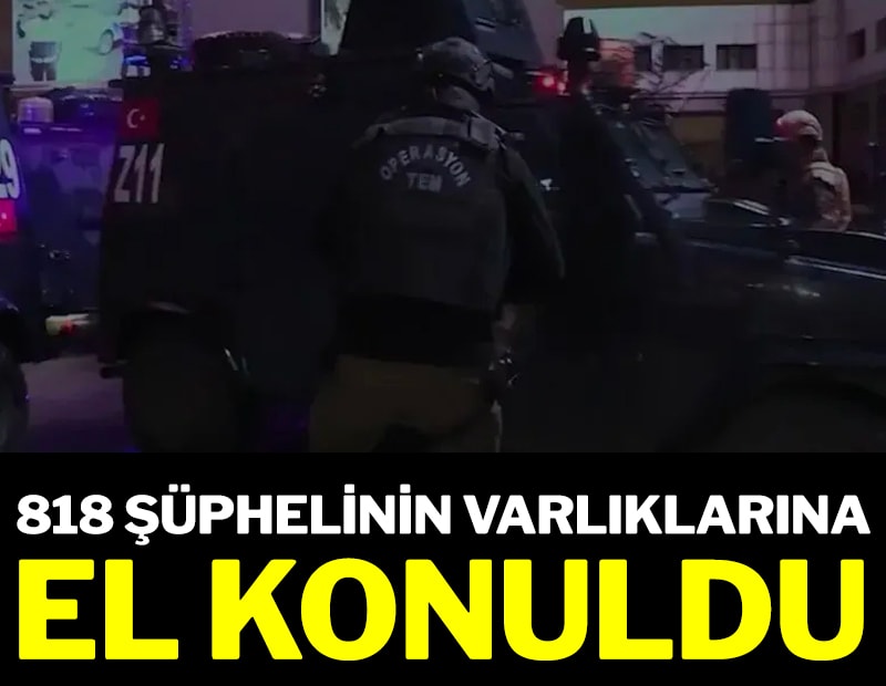 Yeni nesil suç örgütlerine darbe: 818 şüphelinin varlıklarına el konuldu