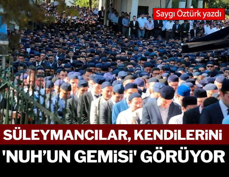 Süleymancılar, kendilerini “Nuh’un gemisi” görüyor