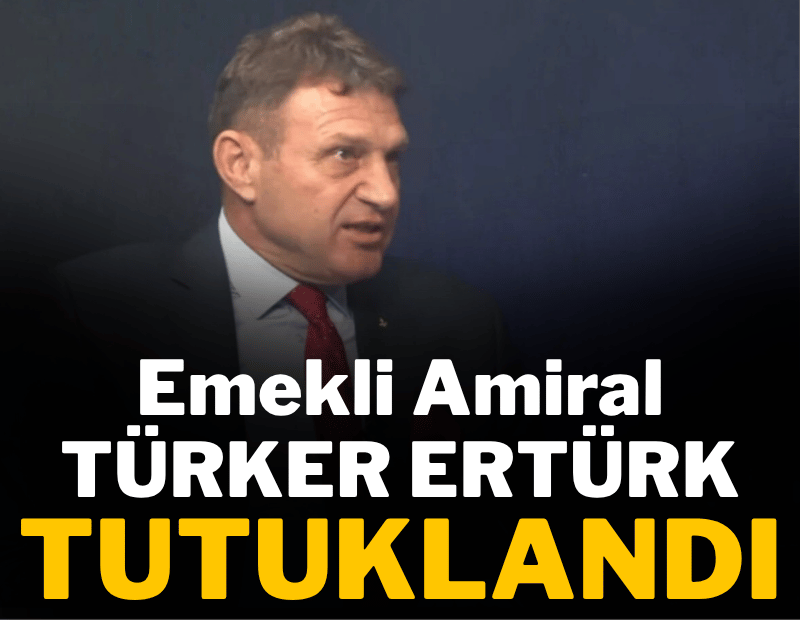 Emekli Amiral Türker Ertürk tutuklandı
