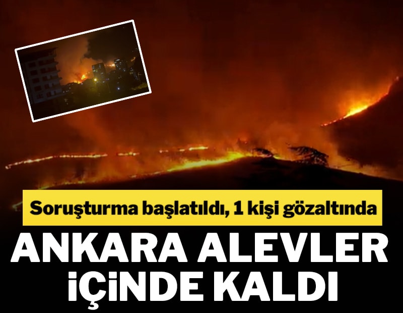 Ankara alevler içinde kaldı