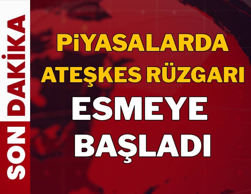 Piyasalarda 'ateşkes' rüzgarı esmeye başladı