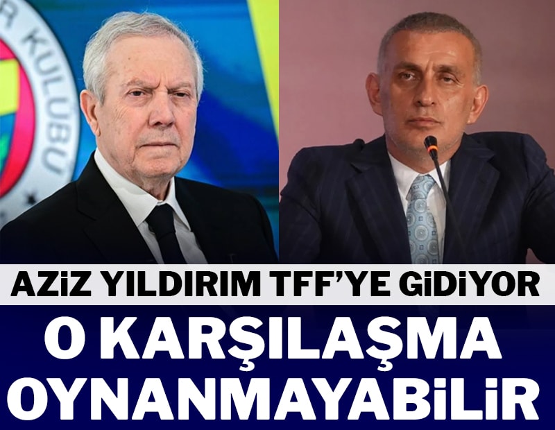 Aziz Yıldırım TFF'ye gidiyor! O maç oynanmayabilir
