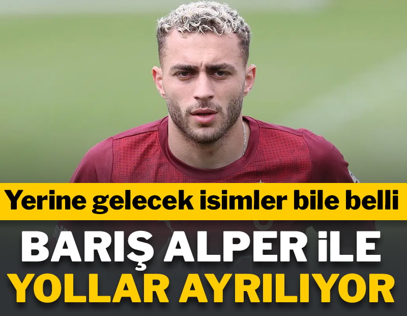 Barış Alper Yılmaz giderse yerine gelecekler belli!