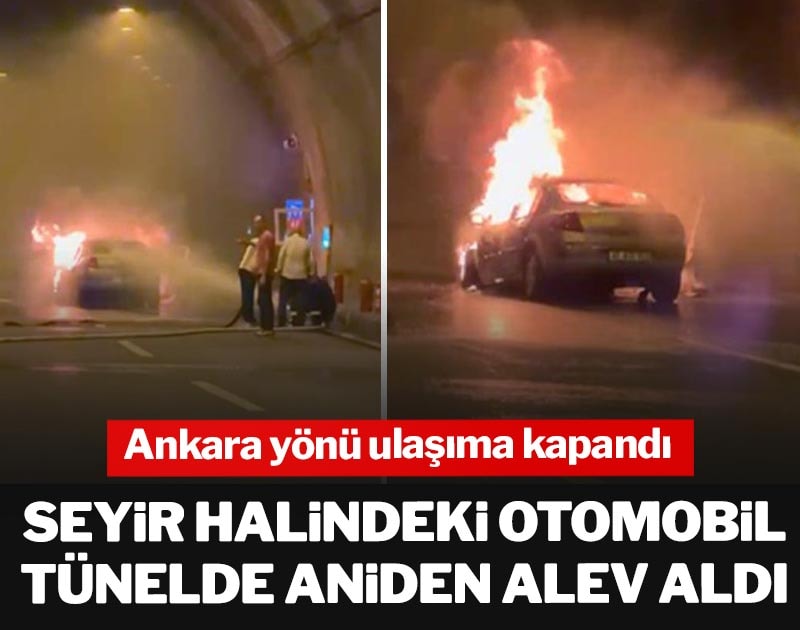 Seyir halindeki otomobil tünelde aniden alev aldı: Ankara yönü ulaşıma kapandı