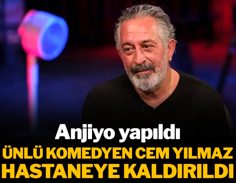 Ünlü Komedyen Cem Yılmaz hastaneye kaldırıldı