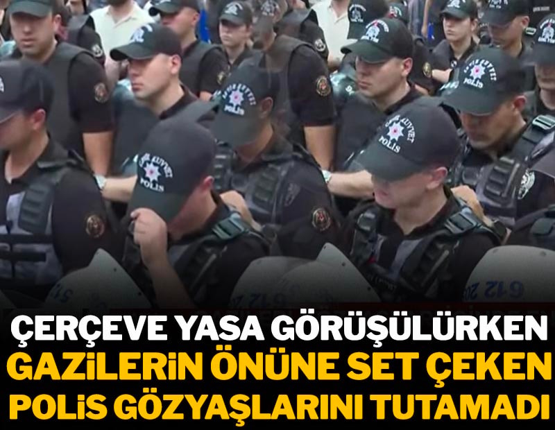 Polis memuru Gazilerin eyleminde gözyaşlarına engel olamadı
