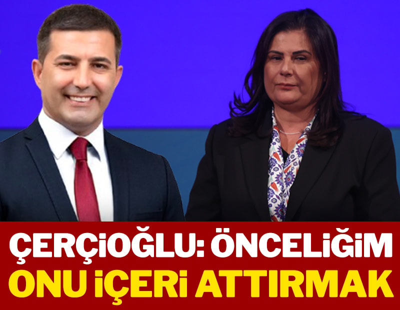 Çerçioğlu: Önceliğim onu içeri attırmak