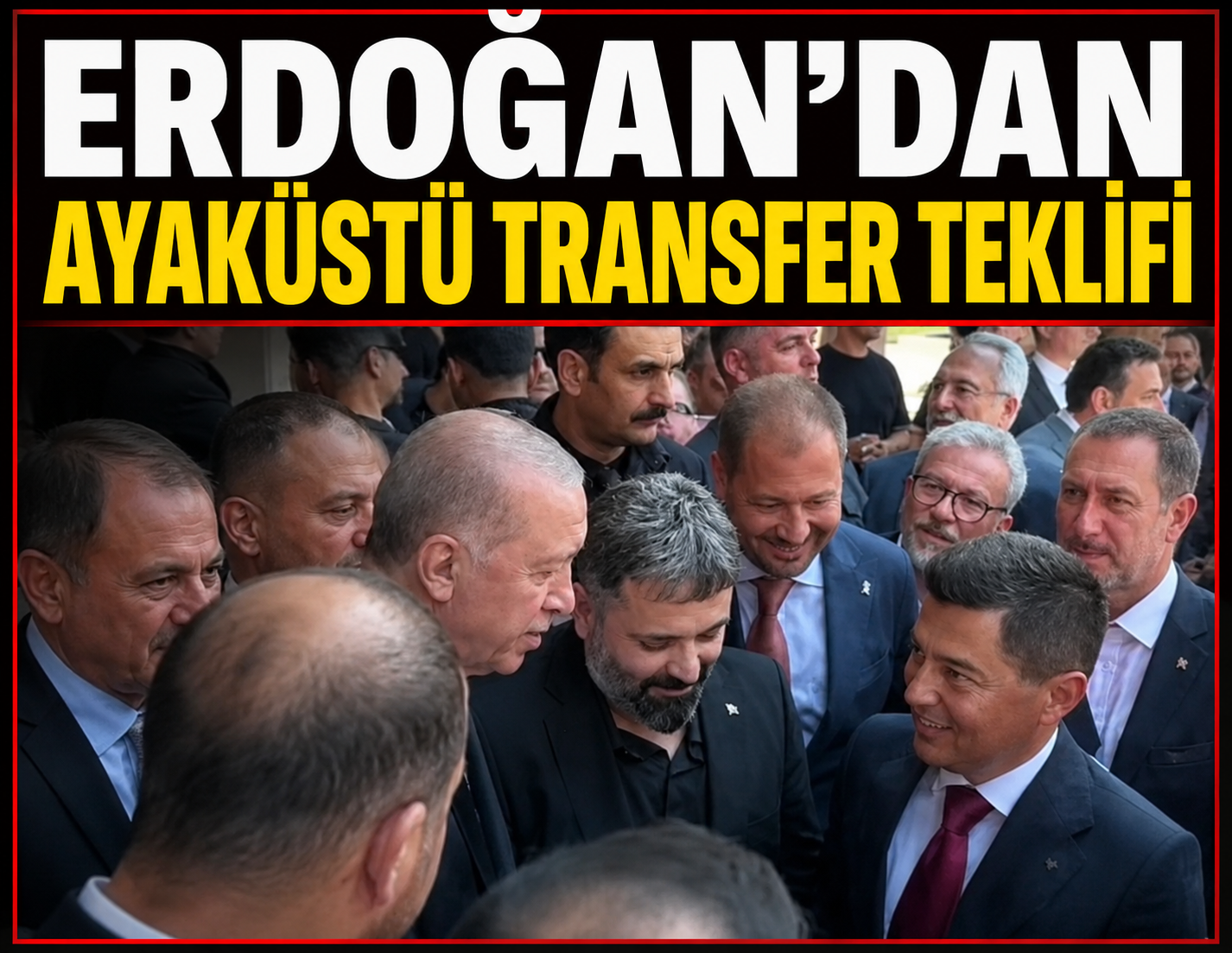 Erdoğan'dan ayaküstü transfer teklifi