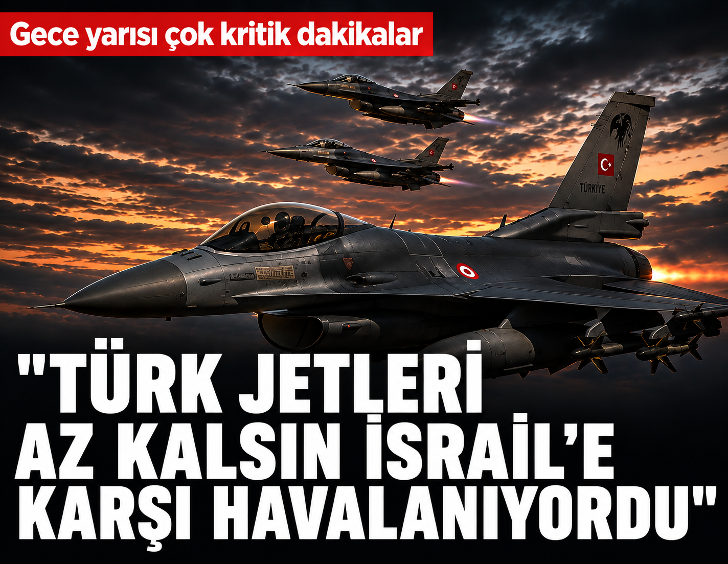 Gece yarısı çok kritik dakikalar: "Türk jetleri az kalsın İsrail'e karşı havalanıyordu"