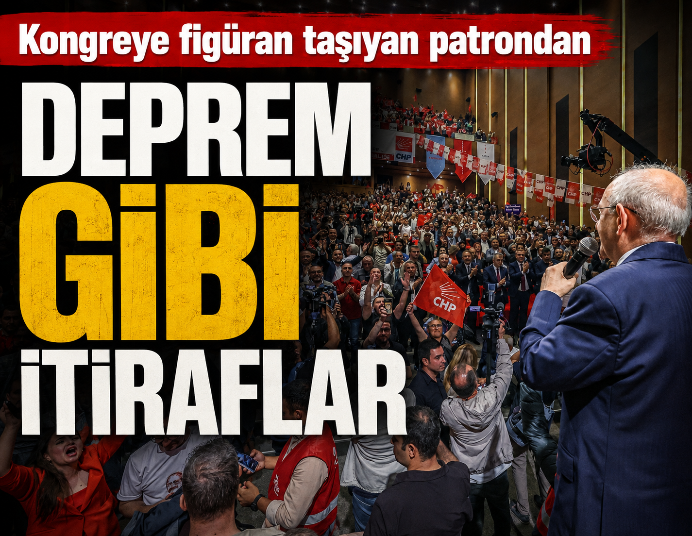 CHP kongresine figüran taşıyan patrondan deprem gibi itiraflar