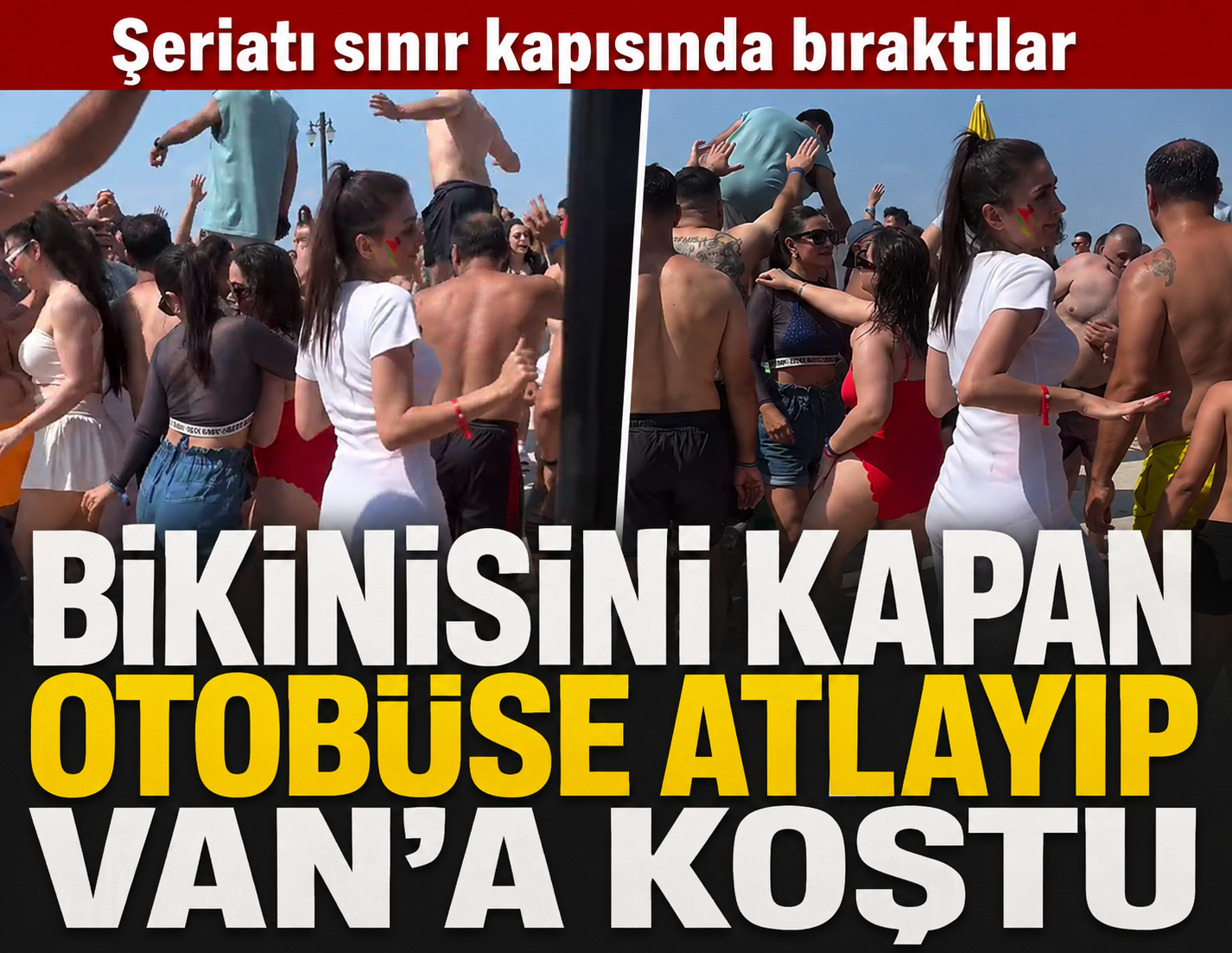 Şeriatı sınır kapısında bıraktılar! Bikinisini kapan otobüse atlayıp Van'a koştu