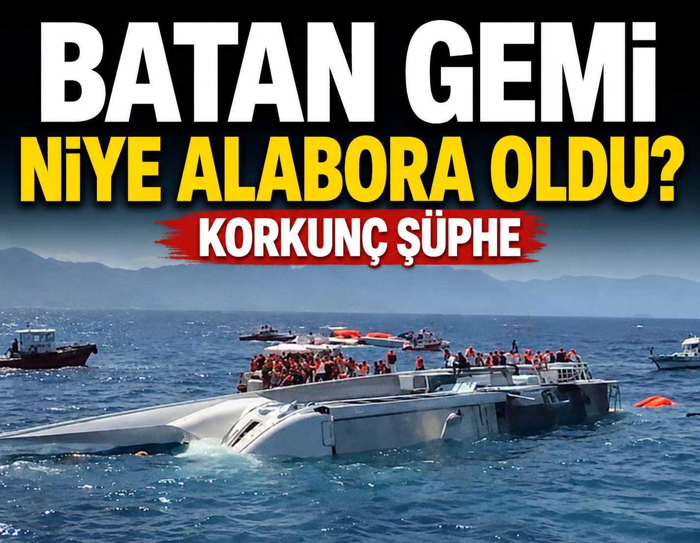 Batan gemi neden alabora oldu? Korkunç şüphe