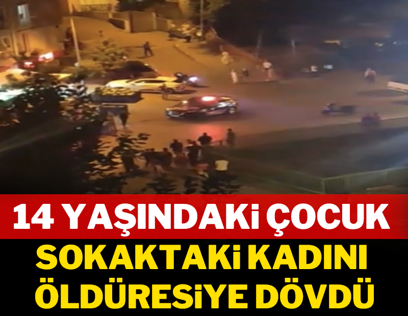 14 yaşındaki çocuk sokaktaki kadını öldüresiye dövdü