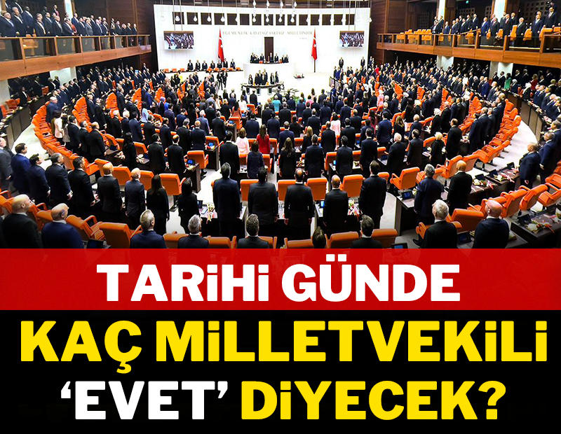 Tarihi günde kaç milletvekili 'evet' diyecek?