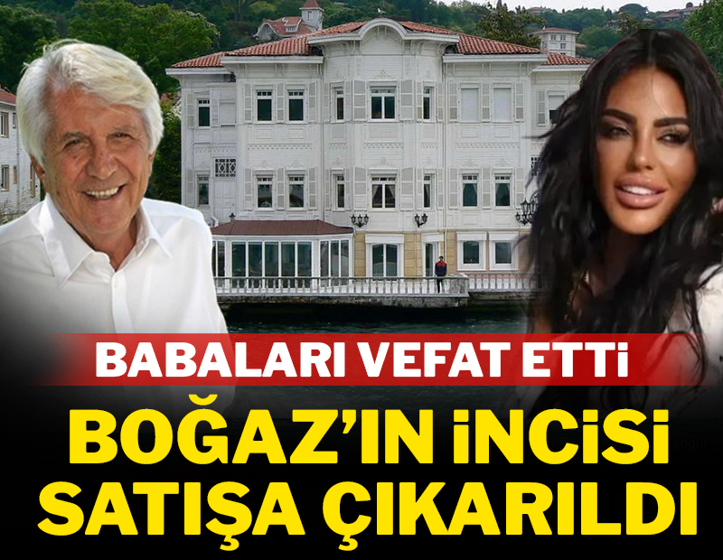 Babaları vefat etti: Boğaz'ın incisi satışa çıkarıldı!