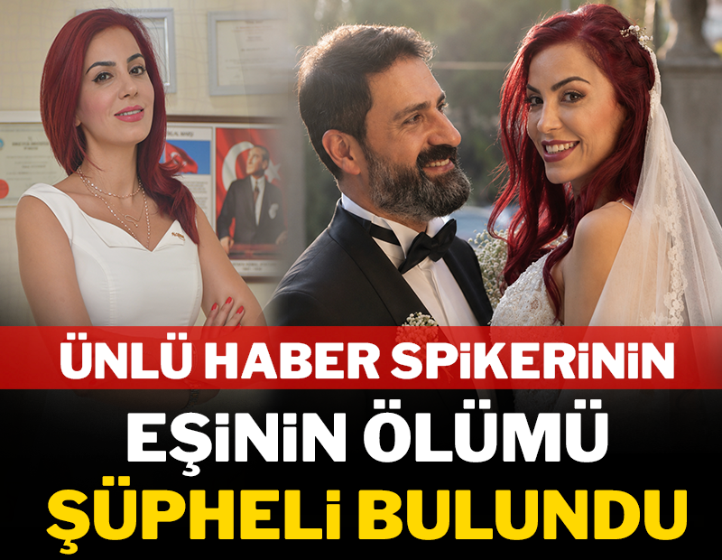 Ünlü haber spikerinin eşinin ölümü şüpheli bulundu!