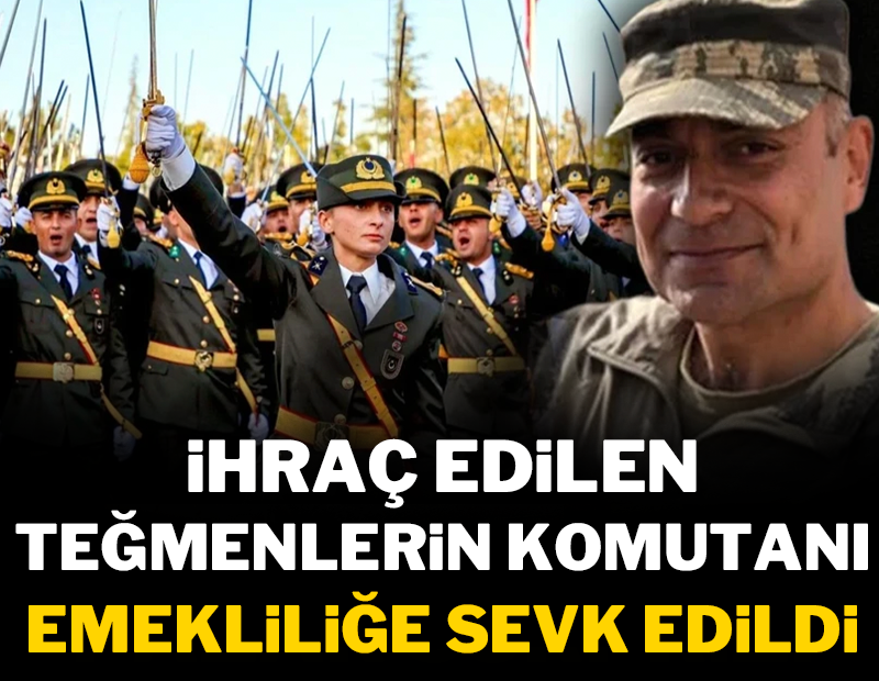 İhraç edilen teğmenlerin komutanı emekliliğe sevk edildi!