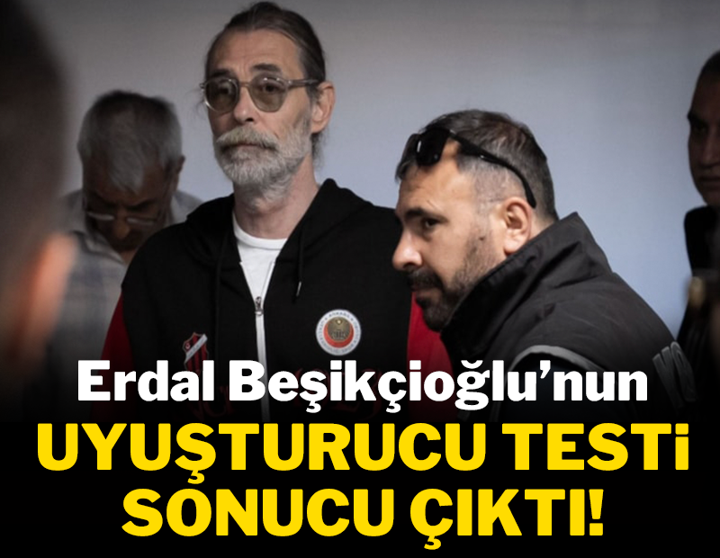 Son dakika... Tutuklanan Erdal Beşikçioğlu'nun uyuşturucu test sonucu çıktı