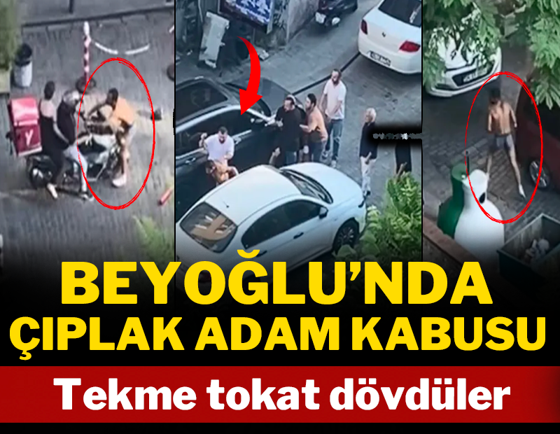 Beyoğlu'nda çıplak adam kabusu: Tekme tokat dövdüler