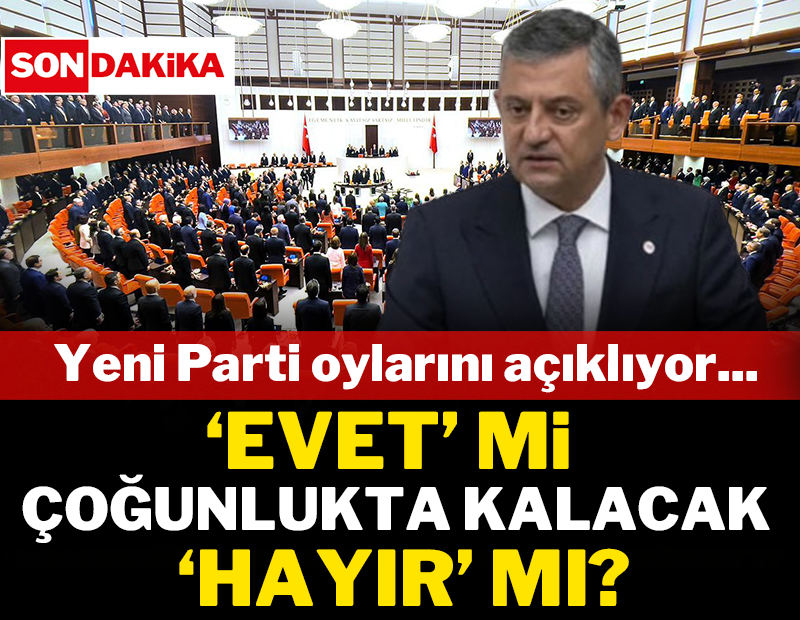 Özgür Özel kürsüden indi; YENİ Parti vekilleri oylarını tek tek açıklıyor