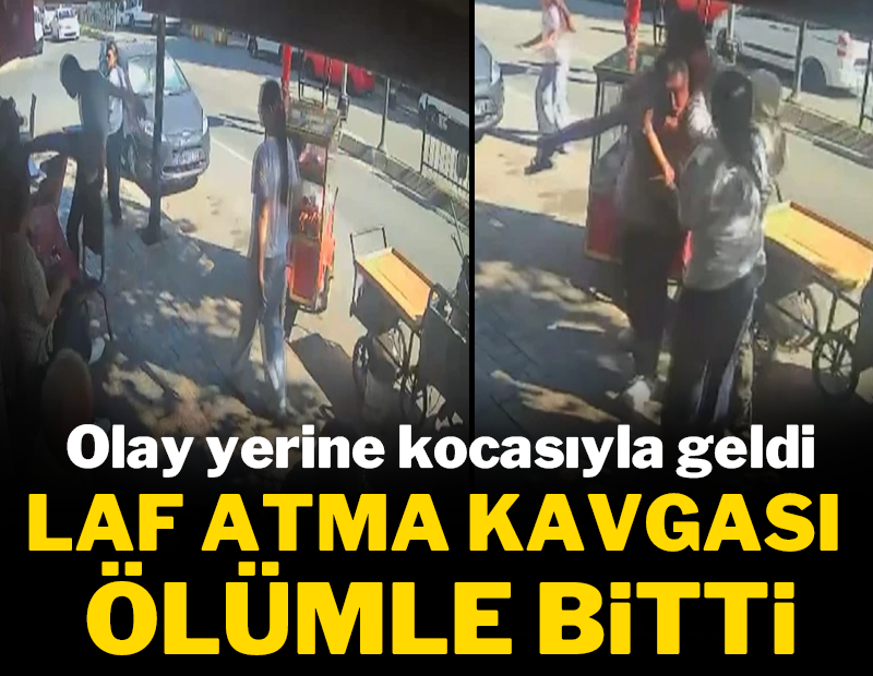 Olay yerine eşiyle geldi: Laf atma kavgası ölümle bitti!