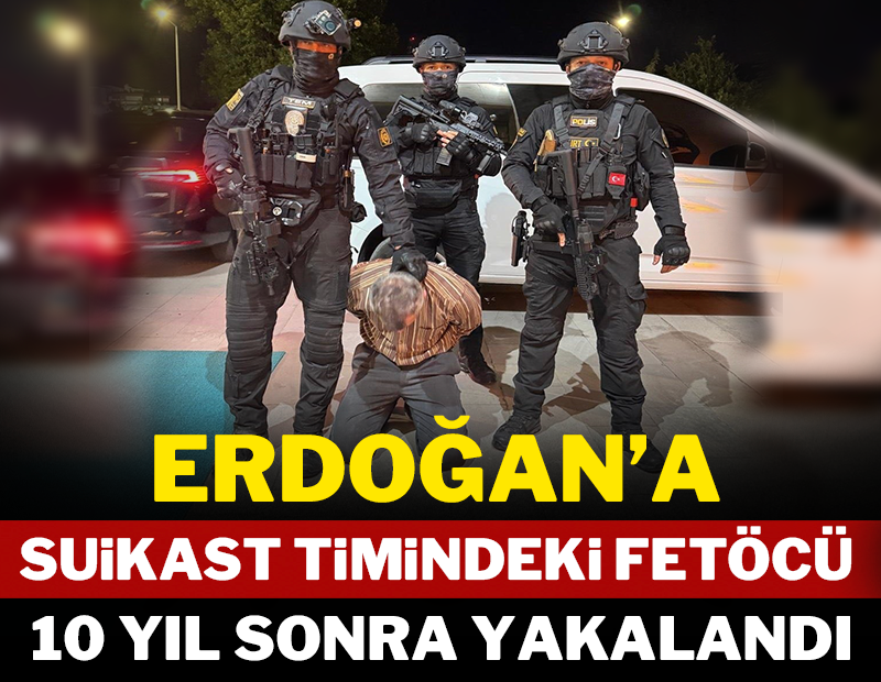 Erdoğan'a suikast timindeki FETÖ'cü yakalandı