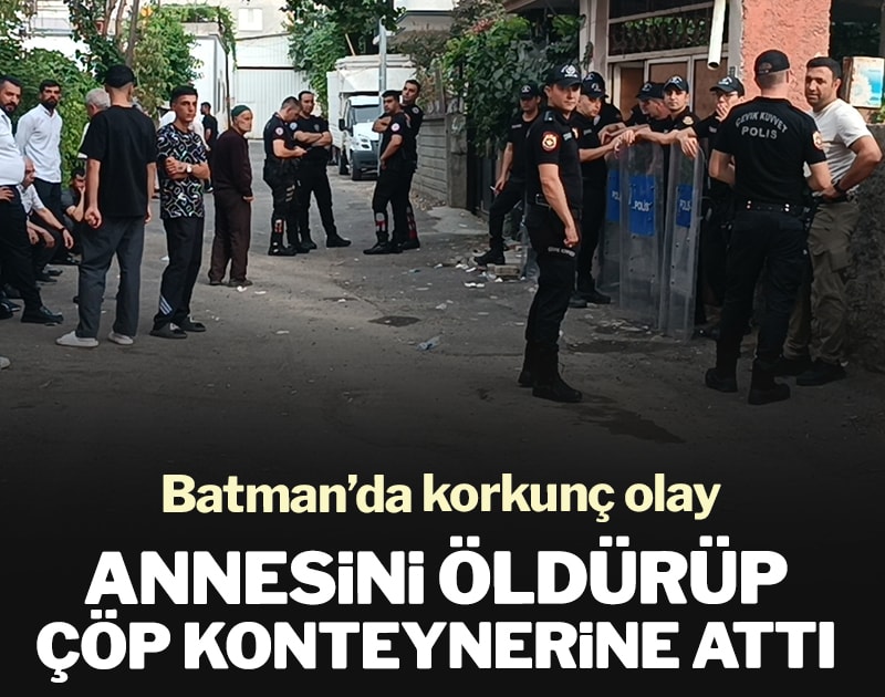 Batman’da korkunç olay: Annesini öldürüp çöp konteynerine attı