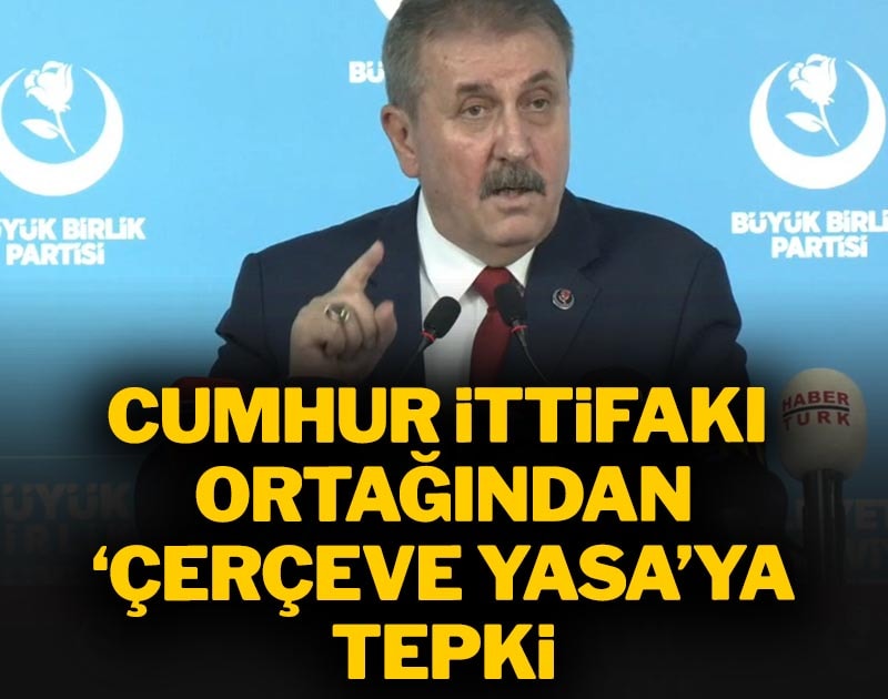 Cumhur İttifakı ortağından ‘Çerçeve Yasa’ya tepki