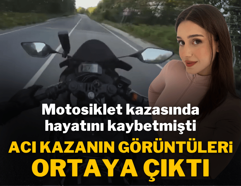 Motosiklet kazasında hayatını kaybeden fenomen Ceyda Yakova'nın kaza görüntüleri ortaya çıktı