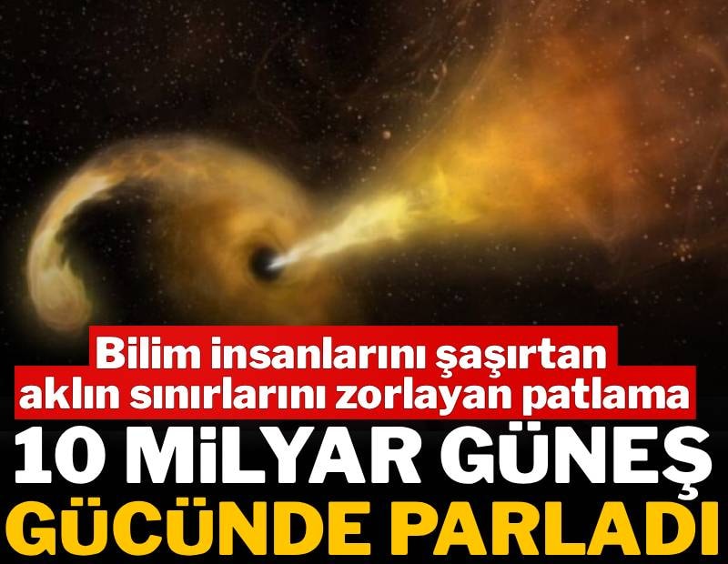10 milyar güneş gücünde parladı: Bilim insanlarını şaşırtan patlama