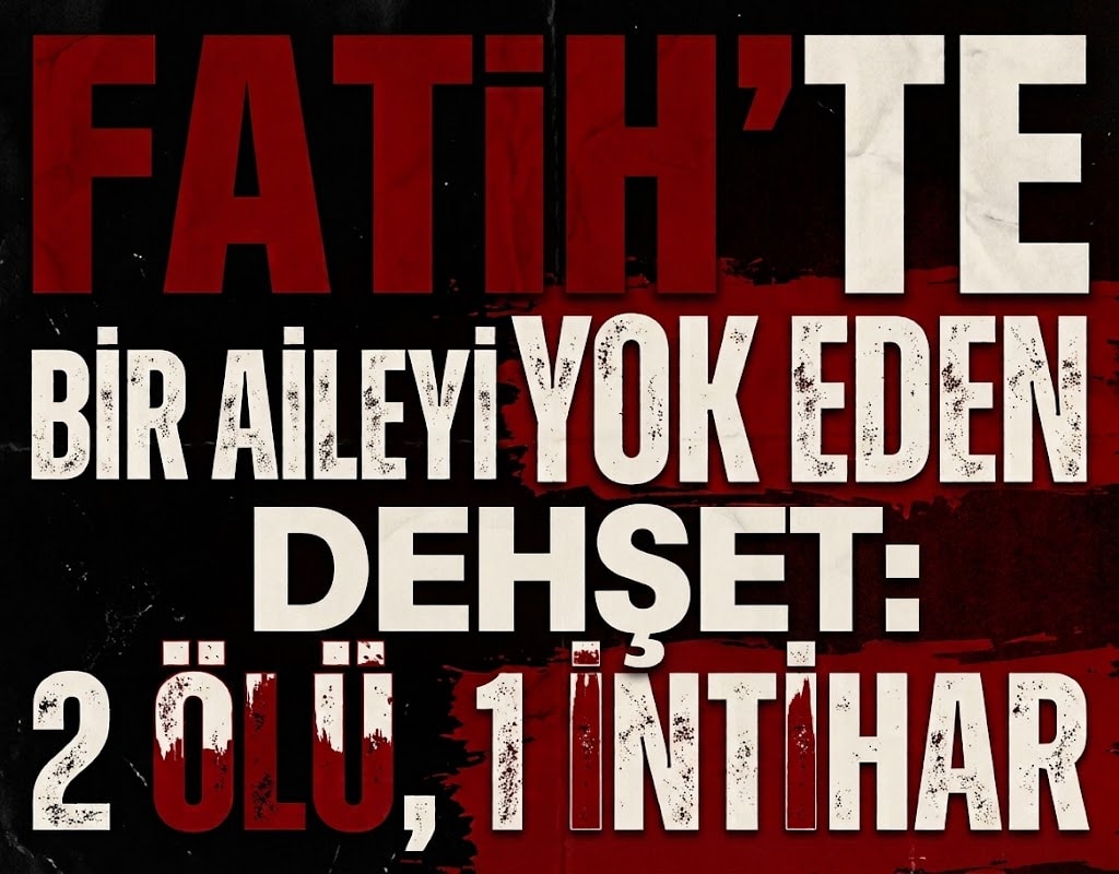 Fatih'te bir aileyi yok eden dehşet: 2 ölü 1 intihar