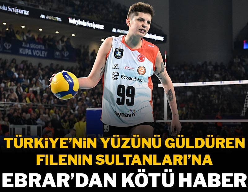 Türkiye'nin yüzünü güldüren Filenin Sultanları'na Ebrar Karakurt'tan kötü haber