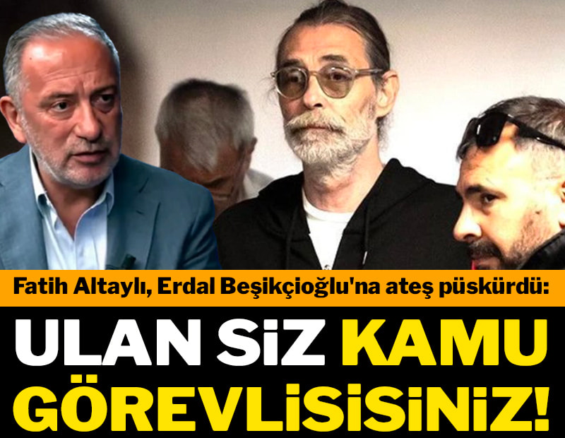 Fatih Altaylı, Erdal Beşikçioğlu'na ateş püskürdü: Ulan siz kamu görevlisisiniz!