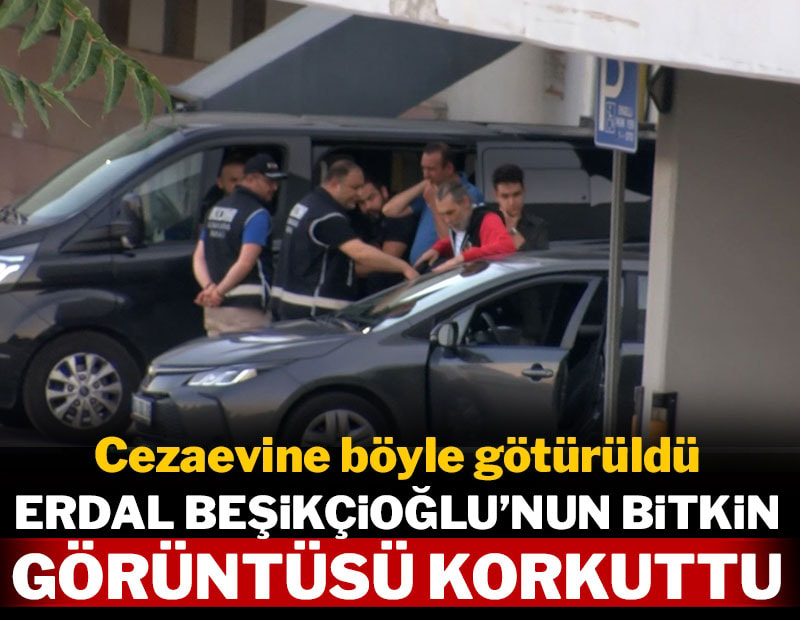 Cezaevine böyle götürüldü: Erdal Beşikçioğlu'nun bitkin görüntüsü korkuttu