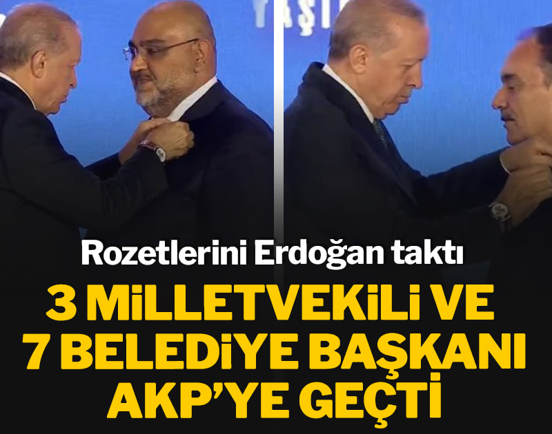 3 milletvekili ve 7 belediye başkanı AKP’ye geçti! Rozetlerini Erdoğan taktı