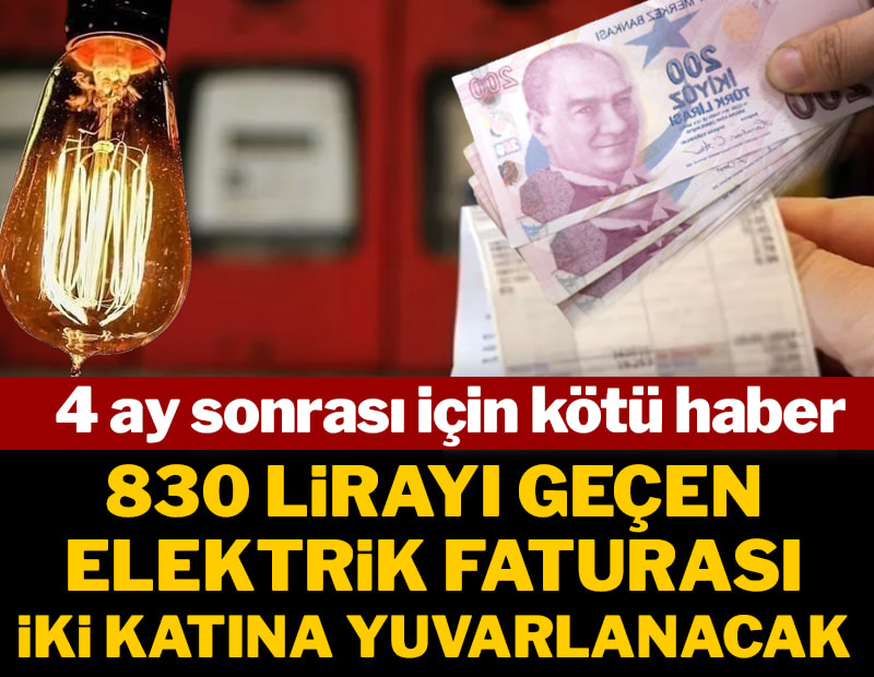 Dört ay sonrası için kötü haber: 830 lirayı geçen elektrik faturası iki katına yuvarlanacak
