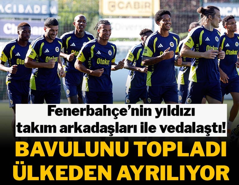 Fenerbahçe'nin yıldızı bavulunu topladı, ülkeden ayrılıyor
