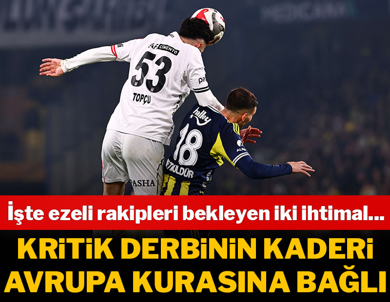 Fenerbahçe-Beşiktaş derbisinin kaderi kura çekimine bağlı! İki ihtimal var