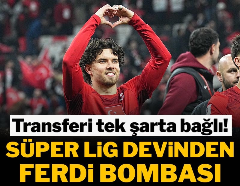 Süper Lig devinden Ferdi bombası! Transfer tek ihtimale bağlı