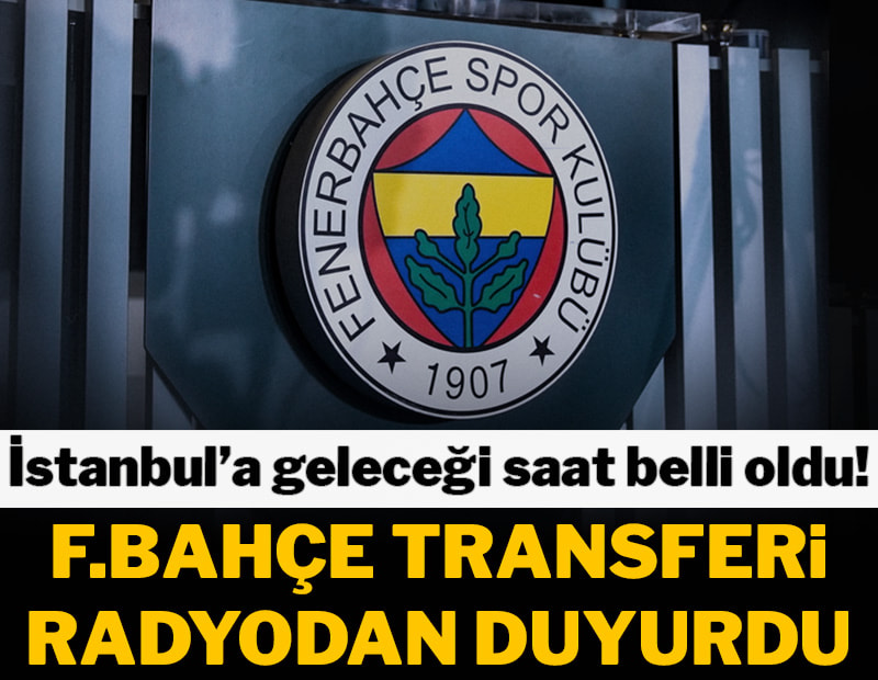 Fenerbahçe transferi radyodan duyurdu! İstanbul'a geleceği saat belli oldu