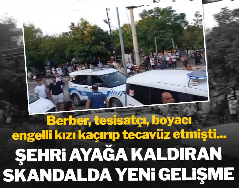 Berber, tesisatçı, boyacı engelli kızı kaçırıp tecavüz etti... Şehri ayağa kaldıran skandalda yeni gelişme
