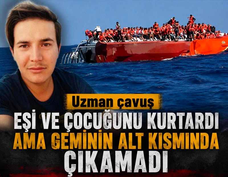 Uzman çavuş eşi ve çocuğunu kurtardı ama geminin alt kısmından çıkamadı