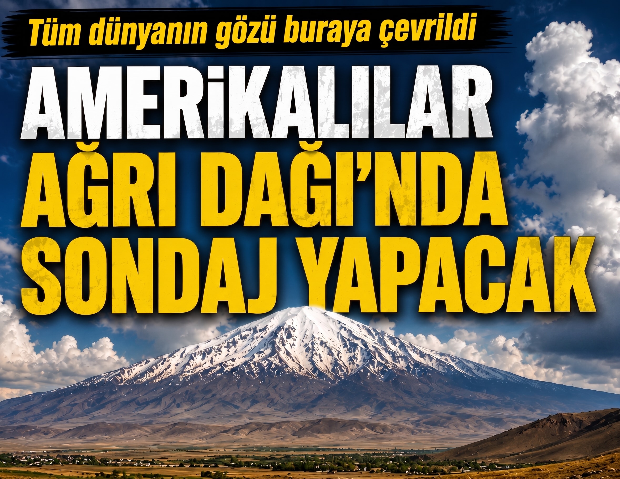 Amerikalılar Ağrı Dağı'nda sondaj yapacak: Tüm dünyanın gözü buraya çevrildi