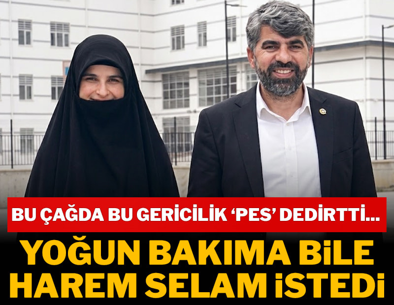 ‘Yoğun bakıma bile harem selam istedi’