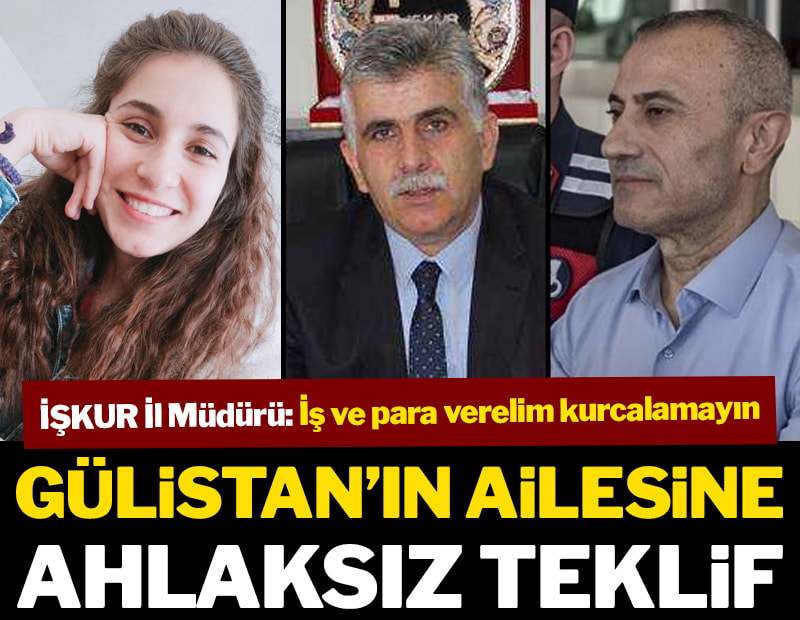 Gülistan’ın ailesine ahlaksız teklif