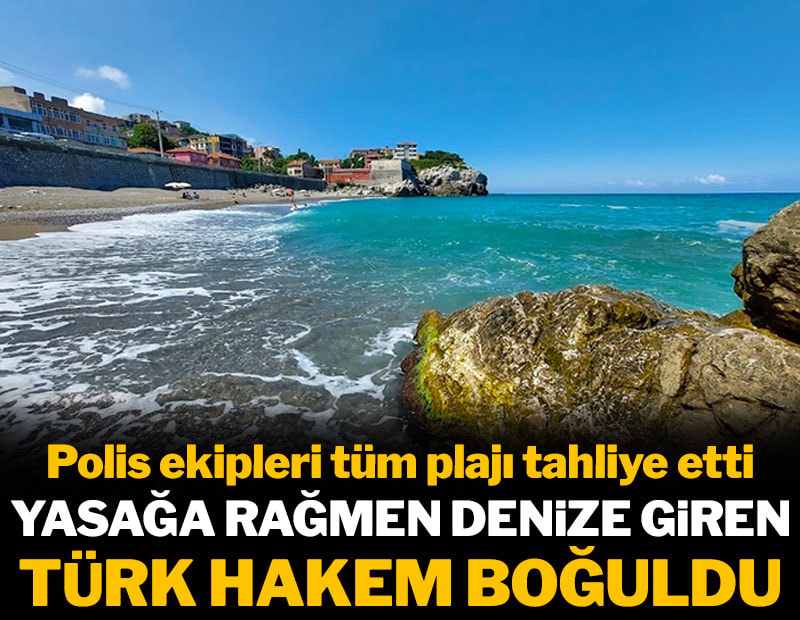Yasağa rağmen denize giren Türk hakem boğularak hayatını kaybetti