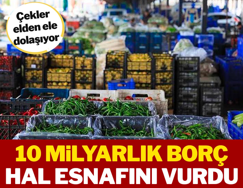 10 milyarlık borç hal esnafını vurdu